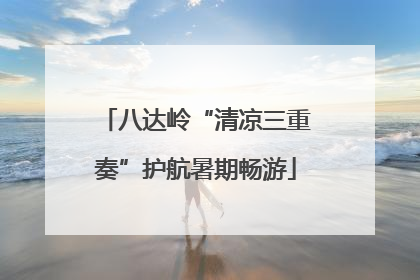 八达岭“清凉三重奏”护航暑期畅游