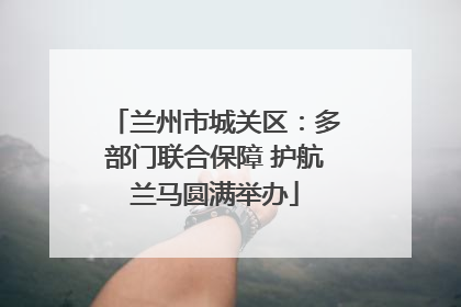 兰州市城关区：多部门联合保障 护航兰马圆满举办