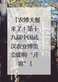 农博大餐来了！第十九届中国武汉农业博览会即将“开席”