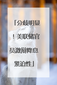 分歧明显！美联储官员激辩降息紧迫性