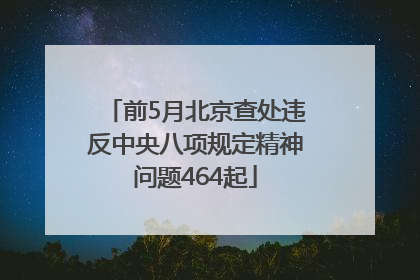 前5月北京查处违反中央八项规定精神问题464起