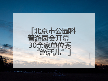 北京市公园科普游园会开幕 30余家单位秀“绝活儿”