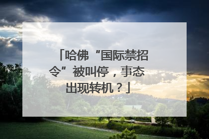 哈佛“国际禁招令”被叫停，事态出现转机？
