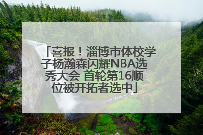 喜报！淄博市体校学子杨瀚森闪耀NBA选秀大会 首轮第16顺位被开拓者选中