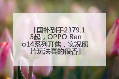 国补到手2379.15起，OPPO Reno14系列开售，实况照片玩法真的很香