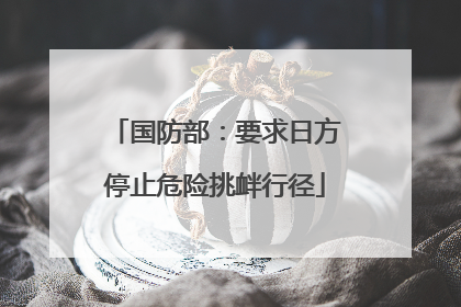 国防部：要求日方停止危险挑衅行径