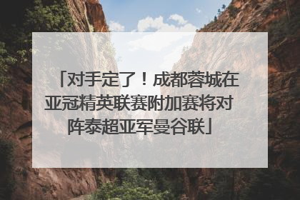 对手定了！成都蓉城在亚冠精英联赛附加赛将对阵泰超亚军曼谷联