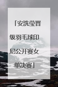 安洗莹晋级羽毛球印尼公开赛女单决赛