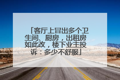 客厅上冒出多个卫生间、厨房，出租房如此改，楼下业主投诉：多少不舒服