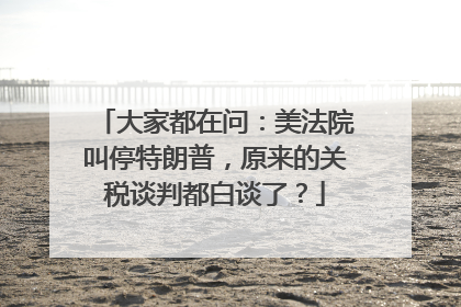 大家都在问：美法院叫停特朗普，原来的关税谈判都白谈了？