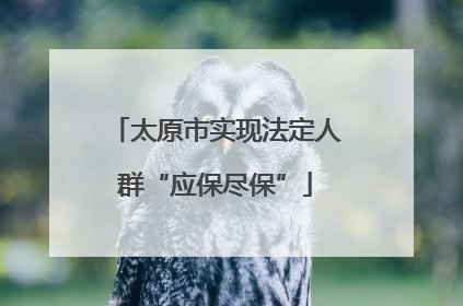 太原市实现法定人群“应保尽保”