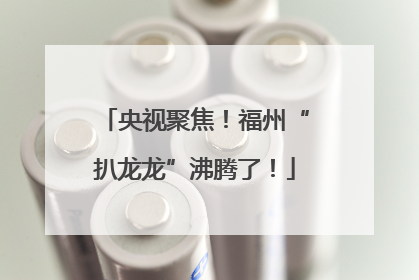 央视聚焦！福州“扒龙龙”沸腾了！