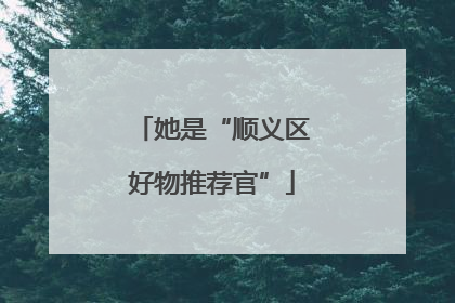 她是“顺义区好物推荐官”