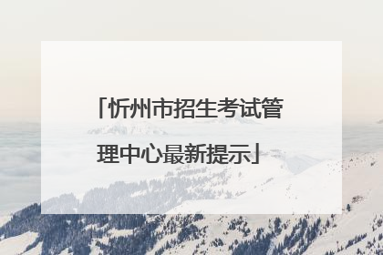 忻州市招生考试管理中心最新提示