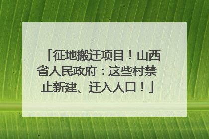 征地搬迁项目！山西省人民政府：这些村禁止新建、迁入人口！