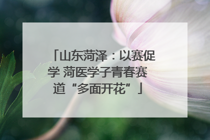山东菏泽：以赛促学 菏医学子青春赛道“多面开花”