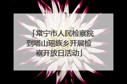 常宁市人民检察院到塔山瑶族乡开展检察开放日活动