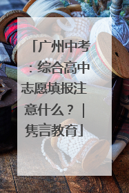 广州中考：综合高中志愿填报注意什么？｜隽言教育