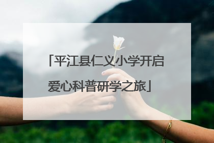 平江县仁义小学开启爱心科普研学之旅