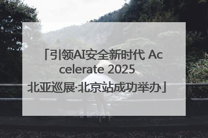 引领AI安全新时代 Accelerate 2025北亚巡展·北京站成功举办