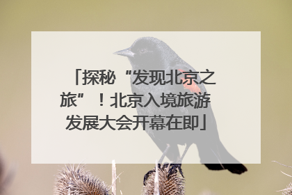 探秘“发现北京之旅”！北京入境旅游发展大会开幕在即
