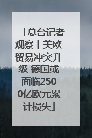 总台记者观察丨美欧贸易冲突升级 德国或面临2500亿欧元累计损失