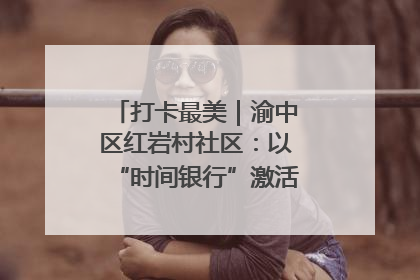 打卡最美｜渝中区红岩村社区：以“时间银行”激活垃圾分类新动能