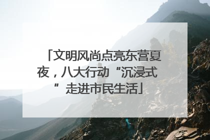文明风尚点亮东营夏夜，八大行动“沉浸式”走进市民生活