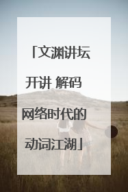 文渊讲坛开讲 解码网络时代的动词江湖