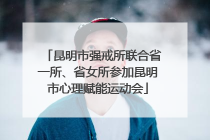 昆明市强戒所联合省一所、省女所参加昆明市心理赋能运动会