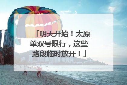 明天开始！太原单双号限行，这些路段临时放开！