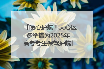 暖心护航！天心区多举措为2025年高考考生保驾护航