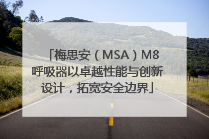 梅思安（MSA）M8呼吸器以卓越性能与创新设计，拓宽安全边界