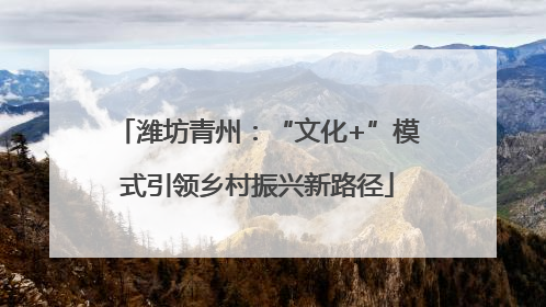 潍坊青州：“文化+”模式引领乡村振兴新路径