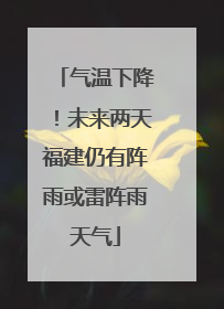 气温下降！未来两天福建仍有阵雨或雷阵雨天气