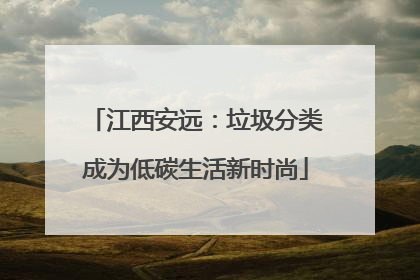 江西安远：垃圾分类成为低碳生活新时尚