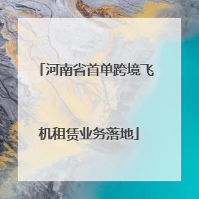 河南省首单跨境飞机租赁业务落地