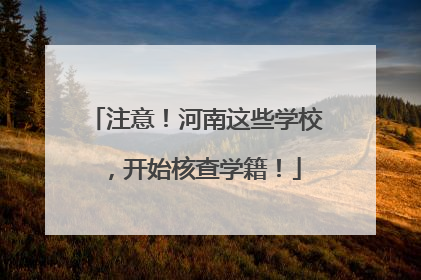 注意！河南这些学校，开始核查学籍！