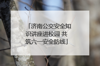 济南公交安全知识讲座进校园 共筑六一安全防线