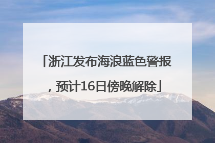 浙江发布海浪蓝色警报，预计16日傍晚解除