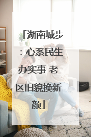 湖南城步：心系民生办实事 老区旧貌换新颜