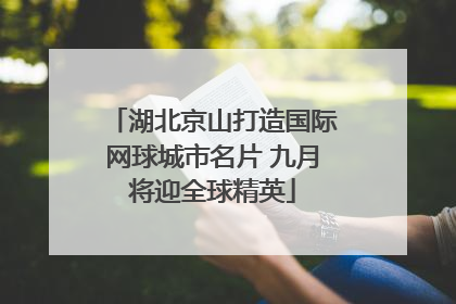 湖北京山打造国际网球城市名片 九月将迎全球精英