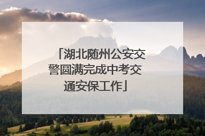 湖北随州公安交警圆满完成中考交通安保工作