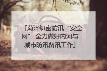 菏泽织密防汛“安全网” 全力做好内河与城市防汛备汛工作