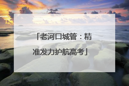 老河口城管：精准发力护航高考