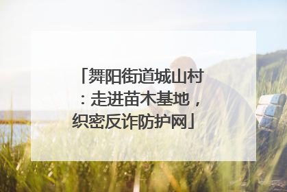 舞阳街道城山村：走进苗木基地，织密反诈防护网