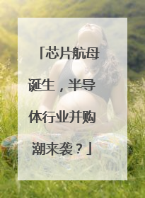 芯片航母诞生，半导体行业并购潮来袭？