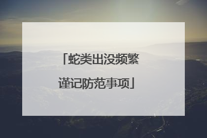 蛇类出没频繁 谨记防范事项