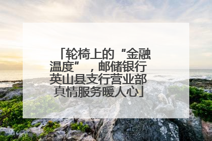 轮椅上的“金融温度”，邮储银行英山县支行营业部真情服务暖人心
