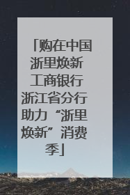 购在中国 浙里焕新 工商银行浙江省分行助力“浙里焕新”消费季
